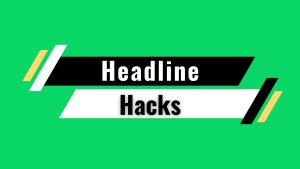 Headline Hacks: How To Write Headlines That Get Clicks